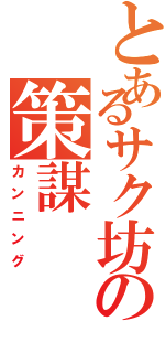 とあるサク坊の策謀（カンニング）