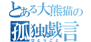 とある大熊猫の孤独戯言（ひとりごと）