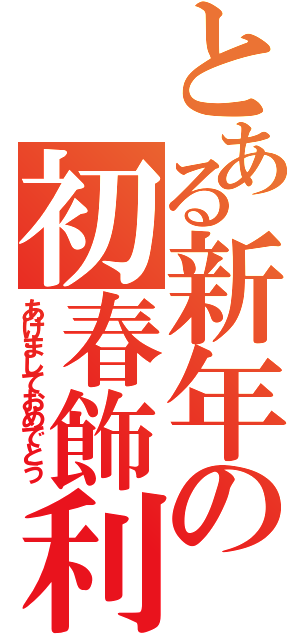 とある新年の初春飾利（あけましておめでとう）