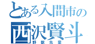 とある入間市の西沢賢斗（野獣先輩）