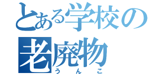 とある学校の老廃物（うんこ）