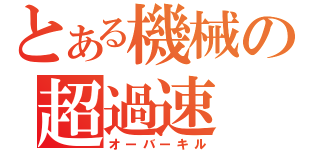 とある機械の超過速（オーバーキル）