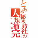 とある秘密結社の人類補完計画（Ｅ計画）