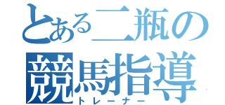 とある二瓶の競馬指導者（トレーナー）