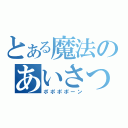 とある魔法のあいさつ（ポポポポーン）