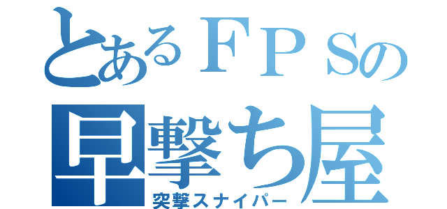 とあるＦＰＳの早撃ち屋（突撃スナイパー）