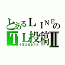 とあるＬＩＮＥのＴＬ投稿Ⅱ（今度は泣きスタ）