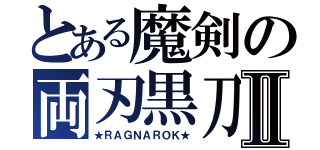 とある魔剣の両刃黒刀Ⅱ（★ＲＡＧＮＡＲＯＫ★）