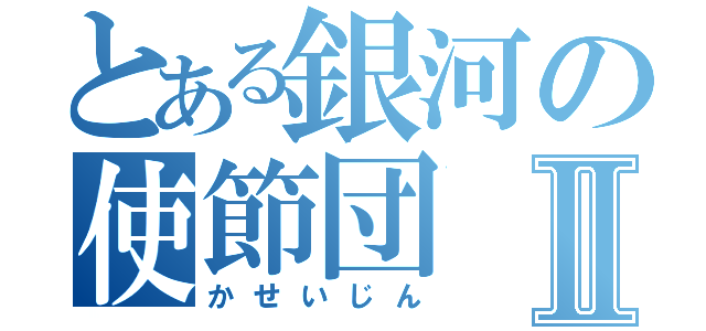 とある銀河の使節団Ⅱ（かせいじん）