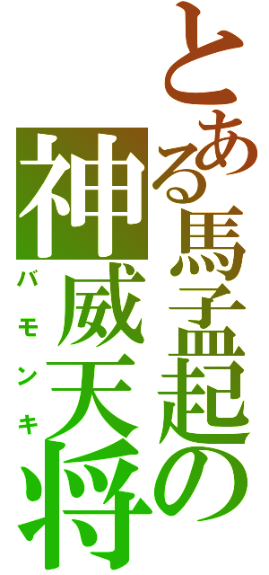 とある馬孟起の神威天将（バモンキ）