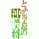 とある馬孟起の神威天将（バモンキ）