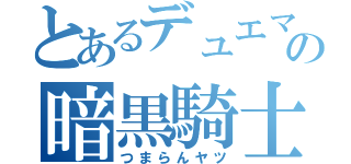 とあるデュエマの暗黒騎士（つまらんヤツ）