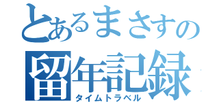 とあるまさすの留年記録（タイムトラベル）