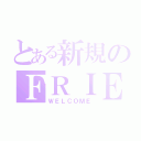 とある新規のＦＲＩＥＮＤ申請（ＷＥＬＣＯＭＥ）