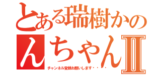 とある瑞樹かのんちゃんねるⅡ（チャンネル登録お願いします💕）