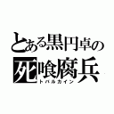 とある黒円卓の死喰腐兵（トバルカイン）