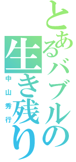 とあるバブルの生き残り（中山秀行）