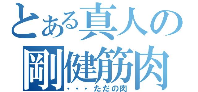 とある真人の剛健筋肉（・・・ただの肉）