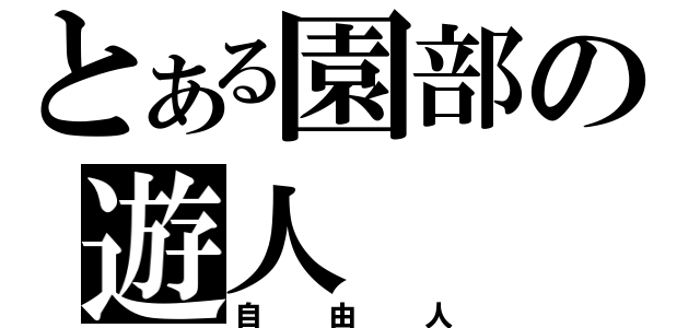 とある園部の遊人（自由人）