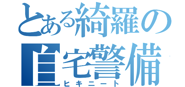 とある綺羅の自宅警備員（ヒキニート）