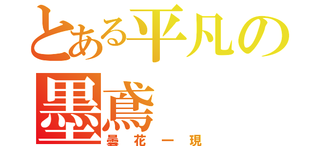 とある平凡の墨鳶（曇花一現）