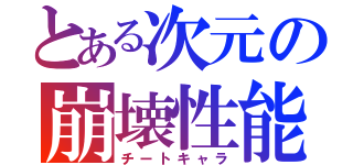 とある次元の崩壊性能（チートキャラ）