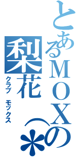 とあるＭＯＸの梨花（＊・ｘ・）ノ（クラブ モックス）