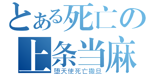 とある死亡の上条当麻（堕天使死亡撒旦）