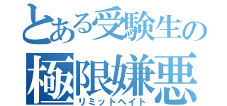 とある受験生の極限嫌悪（リミットヘイト）