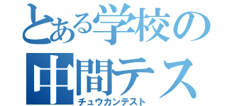 とある学校の中間テスト（チュウカンテスト）