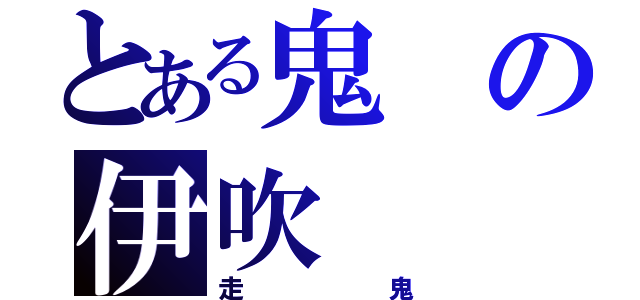 とある鬼の伊吹（走鬼）