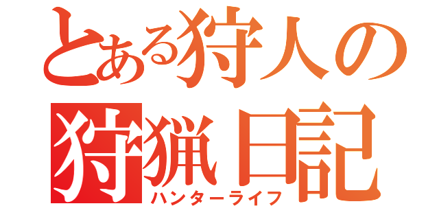 とある狩人の狩猟日記（ハンターライフ）