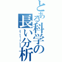 とある科学の長い分析（Ｕｍａ Ａｎａｌｉｓｅ Ｌｏｎｇａ）