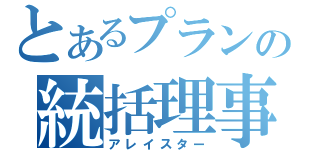 とあるプランの統括理事長（アレイスター）