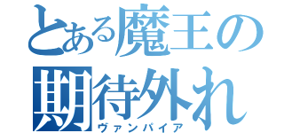 とある魔王の期待外れ（ヴァンパイア）