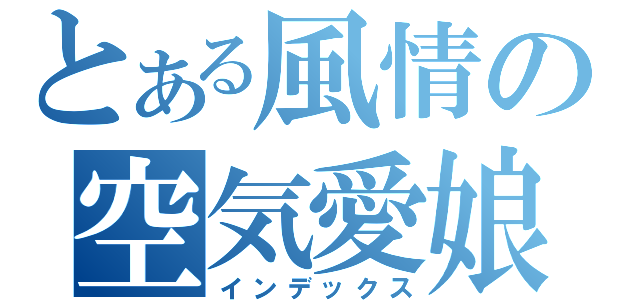 とある風情の空気愛娘（インデックス）