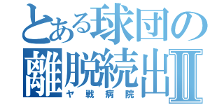 とある球団の離脱続出Ⅱ（ヤ戦病院）