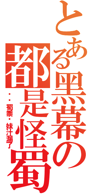 とある黑幕の都是怪蜀黍（轻疯蜀黍你妹汁漏了）