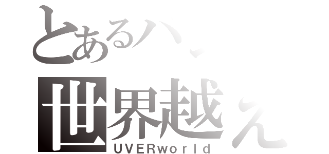 とあるバンドの世界越え（ＵＶＥＲｗｏｒｌｄ）