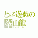 とある遊戯の峯山龍（ジエンモーラン）