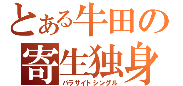 とある牛田の寄生独身（パラサイトシングル）