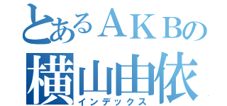 とあるＡＫＢの横山由依（インデックス）