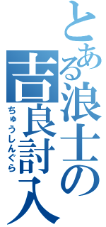 とある浪士の吉良討入（ちゅうしんぐら）