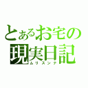 とあるお宅の現実日記（ムリスンナ）