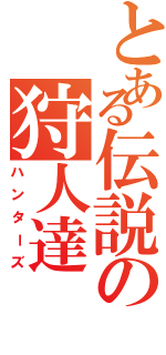 とある伝説の狩人達（ハンターズ）