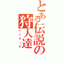 とある伝説の狩人達（ハンターズ）