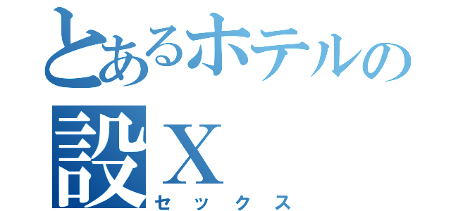 とあるホテルの設Ｘ（セックス）