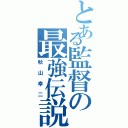 とある監督の最強伝説（秋山幸二）