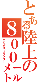 とある陸上の８００㍍（ロングスプリンター）