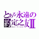 とある永遠の約定之友Ⅱ（Ｂｅｓｔ Ｆｒｉｅｎｄ）